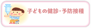 子どもの健診・予防接種